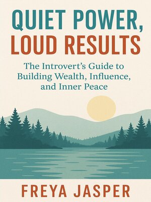 cover image of Quiet Power, Loud Results; the Introvert's Guide to Building Wealth, Influence, and Inner Peace